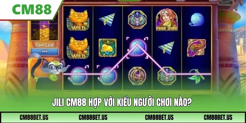 Jili CM88 hợp với kiểu người chơi nào?